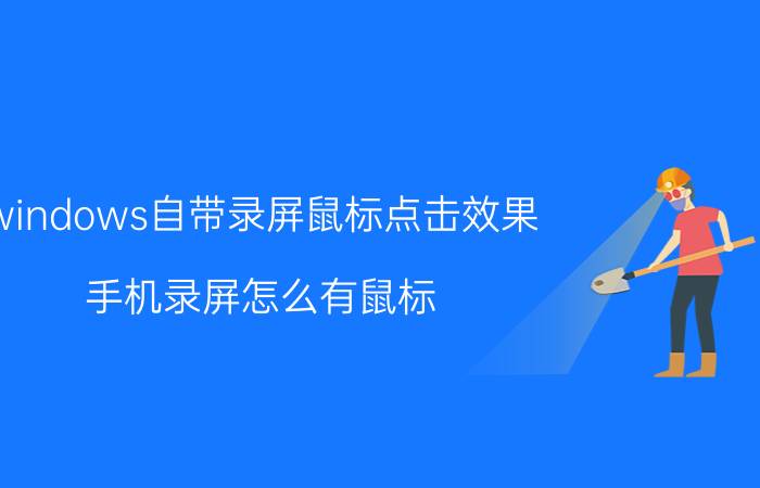 windows自带录屏鼠标点击效果 手机录屏怎么有鼠标？